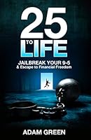 25 To Life: Jailbreak Your 9-5 & Escape to Financial Freedom 0993679706 Book Cover