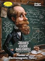 James Clerk Maxwell Biography For Curious Kids: Pioneer of Electromagnetic Theory (Inspiring Stories For Curious Minds) B0D6NB4DN8 Book Cover