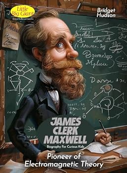 James Clerk Maxwell Biography For Curious Kids: Pioneer of Electromagnetic Theory (Inspiring Stories For Curious Minds)
