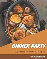 365 Pacific Northwest Dinner Party Recipes: Start a New Cooking Chapter with Pacific Northwest Dinner Party Cookbook! B08DPQZYYX Book Cover