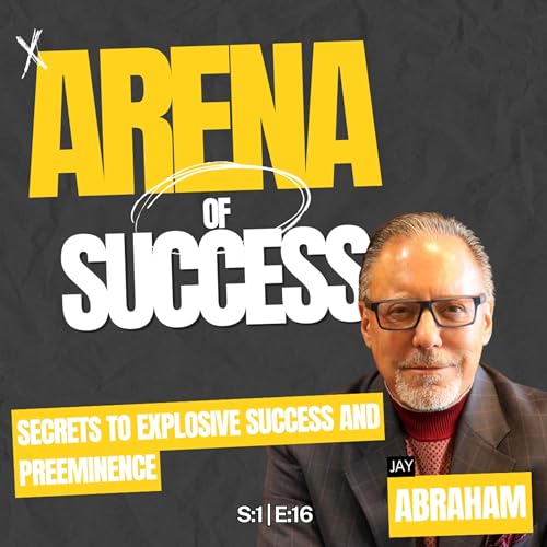 Jay Abraham: Secrets to Explosive Success and Preeminence
