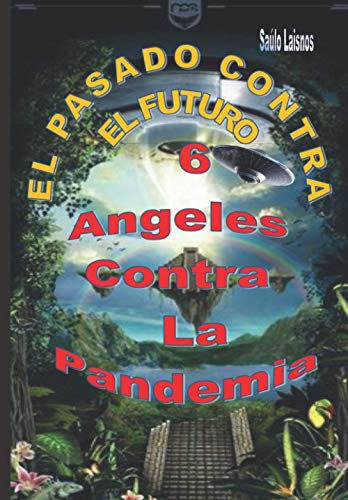 6 Ángeles Contra La Pandemia: “EL PASADO CONTRA EL FUTURO” (Spanish Edition)