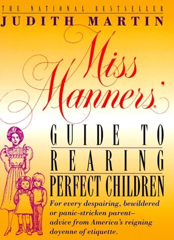 Miss Manners' Guide to Rearing Perfect Children; For Every Despairing, Bewildered or Panic-Stricken Parent--Advice from America's Reigning Doyenne of Etiquette