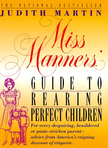 Miss Manners' Guide To Rearing Perfect Children; For Every Despairing, Bewildered Or Panic-Stricken Parent--Advice From America's Reigning Doyenne Of Etiquette #TOP7