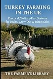 Turkey Farming in the UK: A Beginner’s Guide to Welfare-First Poults, Grow-Out and Pasture Systems: Practical UK Advice on Housing, Nutrition, Health, Winter Care and Direct Sales for Smallholders