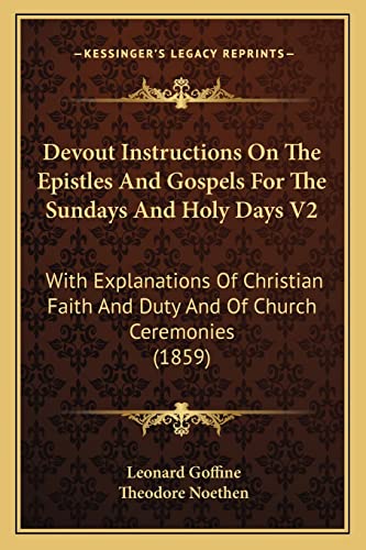 Devout Instructions On The Epistles And Gospels For The Sundays And Holy Days V2: With Explanations Of Christian Faith And Duty And Of Church Ceremonies (1859)