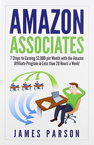 Amazon Associates: 7 Steps to Earning $2,000 per Month through the Amazon Affiliate Program in Less than 20 Hours a Week! (Amazon Associates - Amazon ... for Beginners - Niche Website - Amazon)