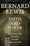 [ [ Faith and Power: Religion and Politics in the Middle East ] ] By Lewis, Bernard ( Author ) May - 2010 [ Hardcover ] - Bernard Lewis