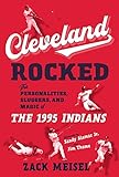 Cleveland Rocked: The Personalities, Sluggers, and Magic of the 1995 Indians