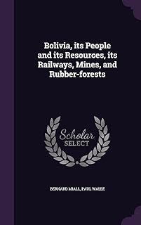 Bolivia, its People and its Resources, its Railways, Mines, and Rubber-forests