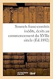  Sonnets franc-comtois inédits, écrits au commencement du XVIIe siècle: et publiés pour la première fois, d\'après le manuscrit original, avec une introduction historique