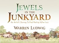 Jewels In The Junkyard: An Artist's Journey To Find Healing After Loss 1545016712 Book Cover