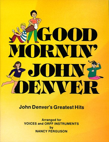 Good Mornin', John Denver!: Denver's Greatest Hits Arranged for Elementary Singers