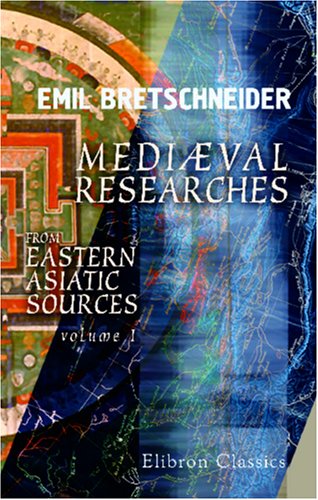 Mediæval Researches from Eastern Asiatic Sources: Fragments towards the knowledge of the geography and history of central and western Asia from the 13th to the 17th century. Volume 1