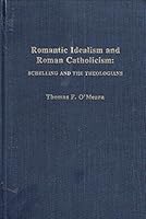 Romantic Idealism and Roman Catholicism: Schelling and the Theologians 0268016100 Book Cover