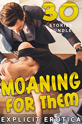 MOANING FOR THEM (30 EXPLICIT EROTICA STORIES BUNDLE)