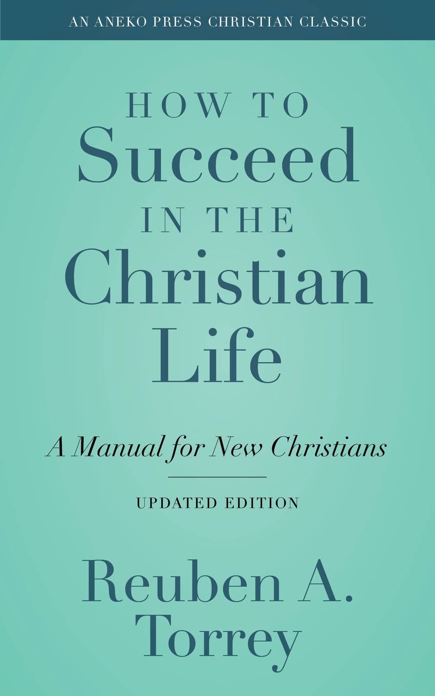 How to Succeed in the Christian Life [Annotated, Updated]: A Manual for New Christians