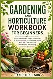 GARDENING AND HORTICULTURE WORKBOOK FOR BEGINNERS: Practical Exercises, Simple Techniques to Grow Flowers...