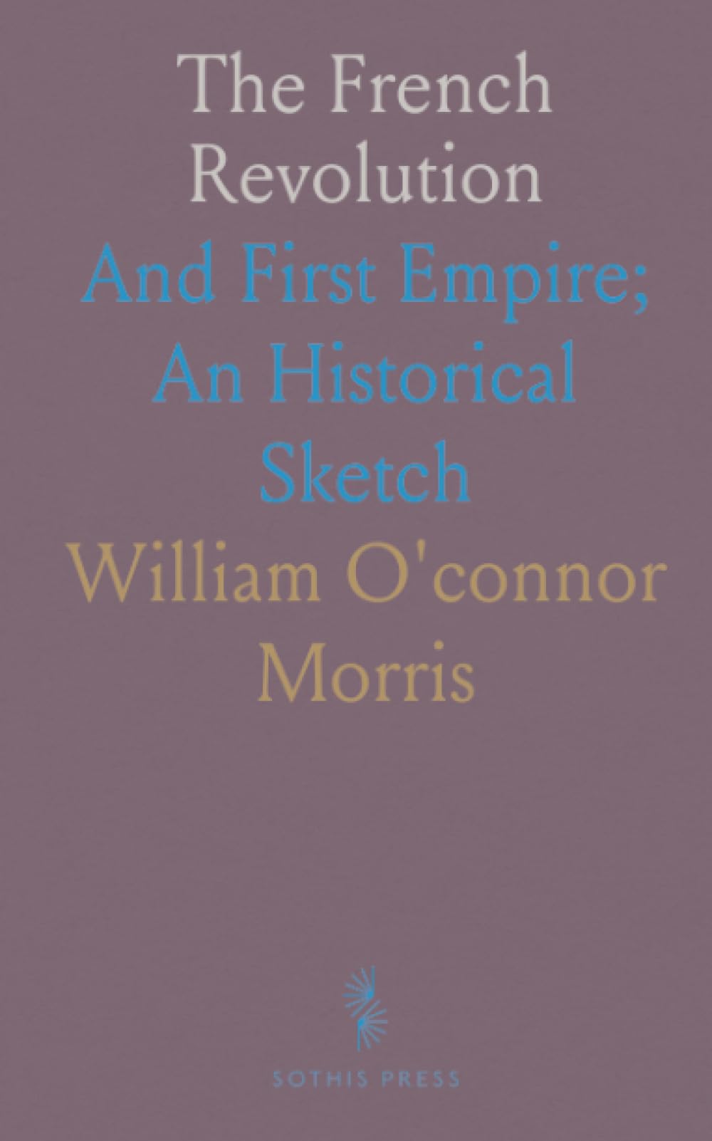 The French Revolution: And First Empire; An Historical Sketch