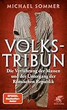 Volkstribun: Die Verführung der Massen und der Untergang der Römischen Republik - Michael Sommer 