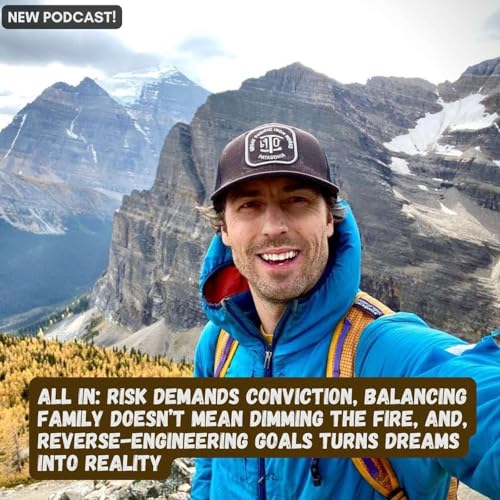 Sonnie Trotter Goes All In: Risk Demands Conviction, Balancing Family Doesn’t Mean Dimming the Fire, And, Reverse-Engineering Goals Turns Dreams Into Reality Podcast Por arte de portada