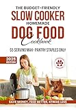 The Budget-Friendly Slow Cooker Homemade Dog Food Cookbook:: 120 Nutrient-Packed, Vet-Endorsed Recipes for a Healthier, Happier Dog - $5/Serving Max-Pantry ... Homemade Dog Food Cookbook Series)