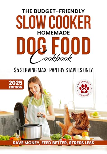 The Budget-Friendly Slow Cooker Homemade Dog Food Cookbook:: 120 Nutrient-Packed, Vet-Endorsed Recipes for a Healthier, Happier Dog - $5/Serving Max-Pantry ... Homemade Dog Food Cookbook Series)