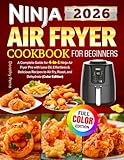 Ninja Air Fryer Cookbook for Beginners: A Complete Guide for 4-in-1 Ninja Air Fryer Pro with Less Oil, Effortless & Delicious Recipes to Air Fry, Roast, and Dehydrate (Color Edition)