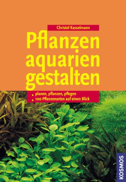 Pflanzenaquarien gestalten: Planen, Pflanzen, Pflegen, 100 Arten im Überblick: Planen, pflanzen, pflegen. 100 Pflanzenarten auf einen Blick