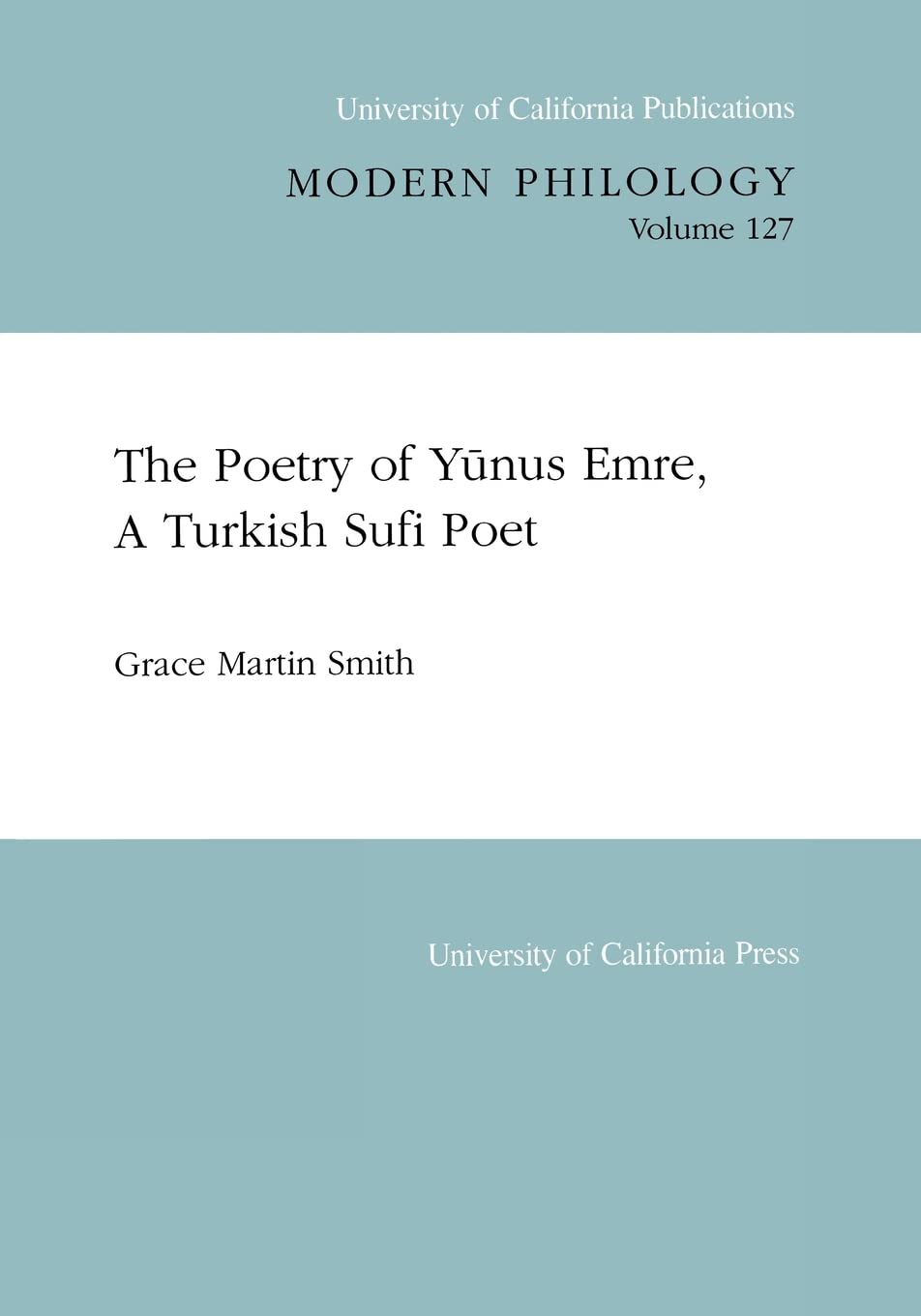 The Poetry of Yunus Emre, A Turkish Sufi Poet (Volume 127) (UC Publications in Modern Philology)