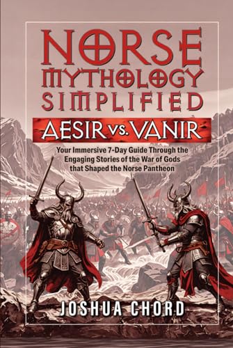 Norse Mythology Simplified – Aesir vs. Vanir: Your Immersive 7-Day Guide Through the Engaging Stories of the War of Gods That Shaped the Norse Pantheon (The Norse Mythology Simplified Series)