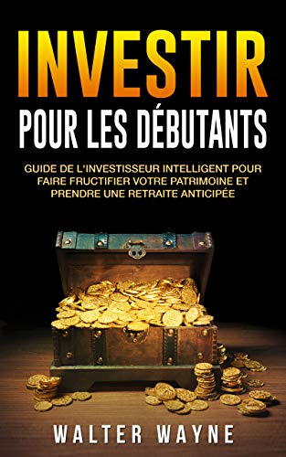 Télécharger Investir Pour Les Débutants: Guide de l'Investisseur Intelligent Pour Faire Fructifier Votre Patrim Livre eBook France