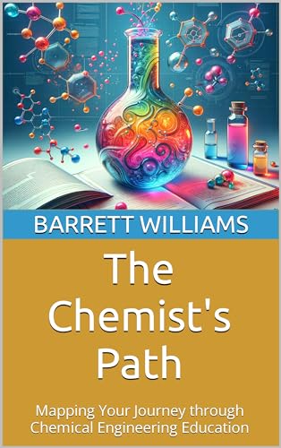 The Chemist's Path: Mapping Your Journey through Chemical Engineering Education (Chemical Horizons: Navigating the World of Petrochemical Engineering Book 20)