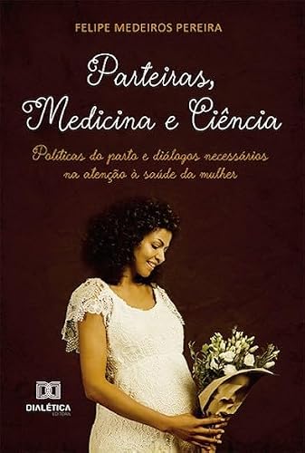 Parteiras, Medicina e Ciência: políticas do parto e diálogos necessários na atenção à saúde da mulher