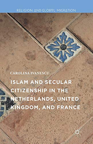 Islam and Secular Citizenship in the Netherlands, United Kingdom, and France (Religion and Global Migrations)