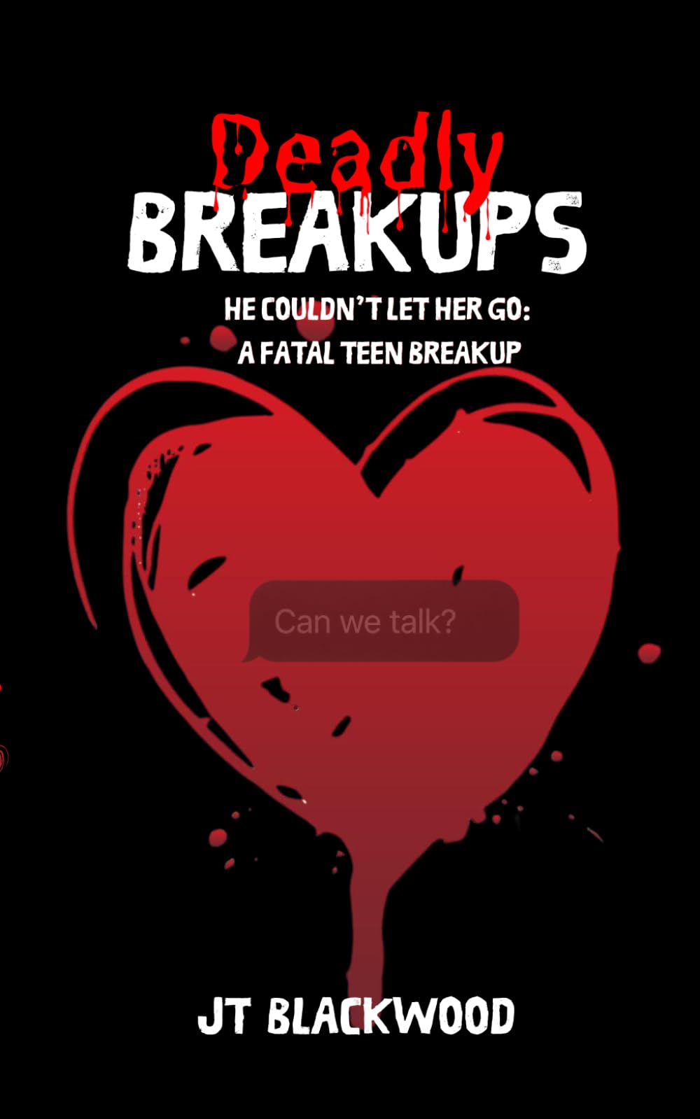 Deadly Breakups: He Couldn’t Let Her Go: A Fatal Teen Breakup (Deadly Breakups: When Love Ends... The Danger Begins)
