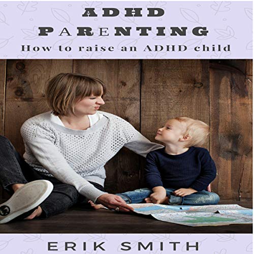 ADHD Parenting How to Raise an ADHD Child (Audio Download) Erik Smith