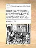 cooking for my baby Used Book in Good Condition A Rational and Practical Treatise of Arithmetic. (in Two Parts.) Containing All That Is Necessary to Be Known in This Art, ... to Which Is Added, ... ... Rule and Operation, ... by W. Cockin, ...