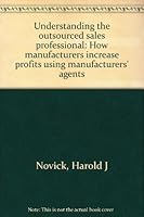 Understanding the outsourced sales professional: How manufacturers increase profits using manufacturers' agents 0970269412 Book Cover