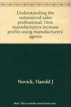 Unknown Binding Understanding the outsourced sales professional: How manufacturers increase profits using manufacturers' agents Book