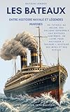 Les Bateaux, entre Histoire Navale et Légendes Marines: Du Titanic au Belem, des galions e...