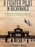 A Fighter Pilot in Buchenwald: The Joe Moser Story