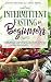 Intermittent Fasting for Beginners: Learn How to Transform Your Body in 30 Days or Less with This Complete Weight Loss Guide for Men and Women