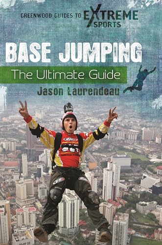 Preisvergleich Produktbild BASE Jumping: The Ultimate Guide (Greenwood Guides to Extreme Sports)