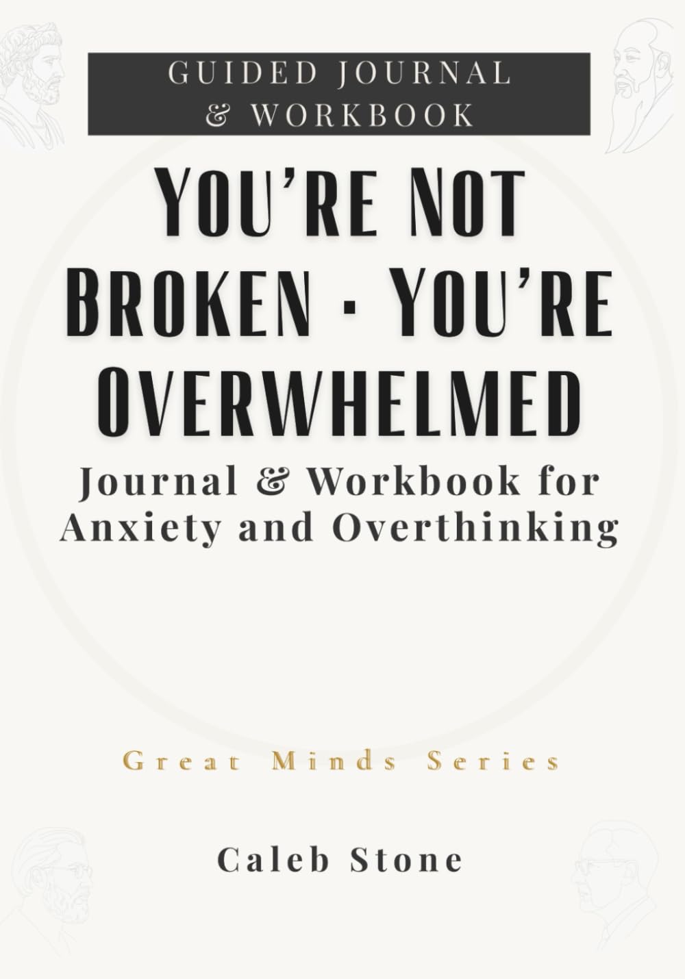 You’re Not Broken • You’re Overwhelmed: Journal & Workbook for Anxiety and Overthinking (Great Minds Series)