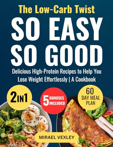 The Low-Carb Twist: So Easy and So Good – Delicious High-Protein Recipes to Help You Lose Weight Effortlessly | A Cookbook