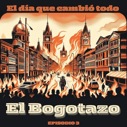 Bogot&aacute; en llamas: El d&iacute;a que cambi&oacute; todo | EP 03