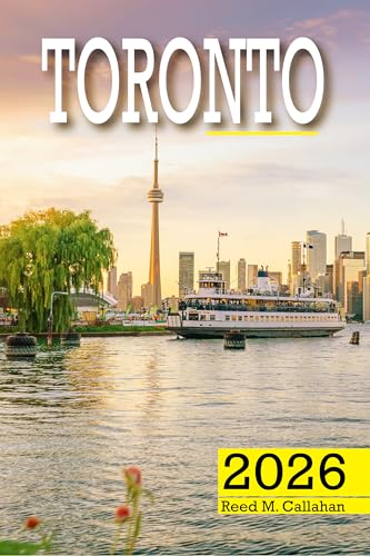 Toronto Travel Guide 2026: The Complete Traveler’s Handbook to Discover the Hidden Gems, Historic Villages, Must-See Attractions and Insider Tips for an Unforgettable Experience