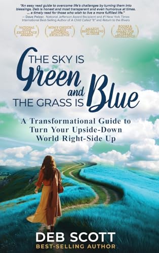The Sky is Green and the Grass is Blue: A Transformational Guide to Turn Your Upside-Down World Right-Side Up!