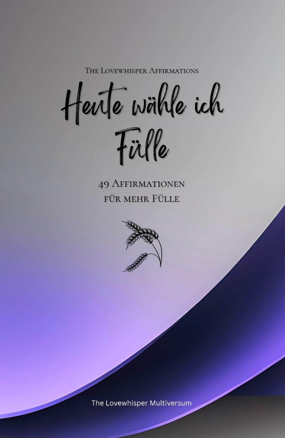 Heute wähle ich Fülle: 49 Affirmationen für mehr Fülle, Achtsamkeit, Wachstum, lavendel (Leben in Achtsamkeit)